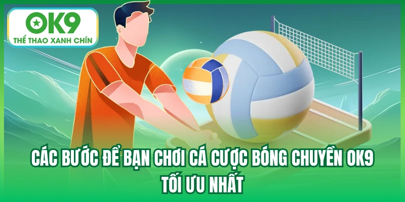 Các bước để bạn chơi cá cược bóng chuyền OK9 tối ưu nhất