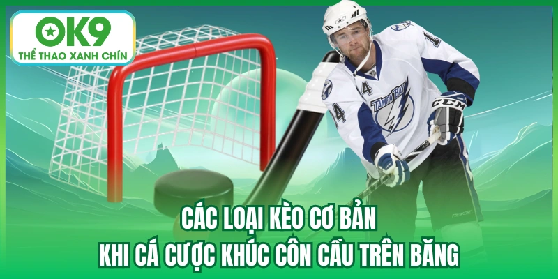 Các loại kèo cơ bản khi cá cược khúc côn cầu trên băng