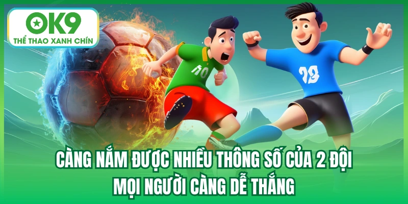 Càng nắm được nhiều thông số của 2 đội, mọi người càng dễ thắng