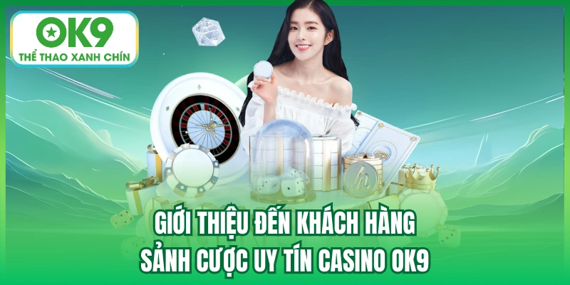 Giới thiệu đến khách hàng sảnh cược uy tín Casino OK9