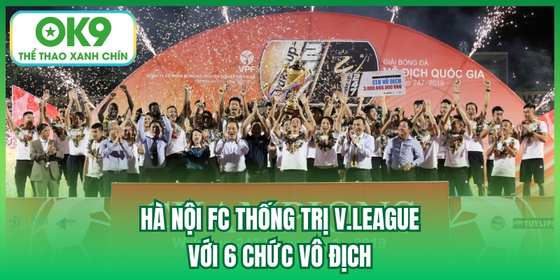 Hà Nội FC thống trị V.League với 6 chức vô địch