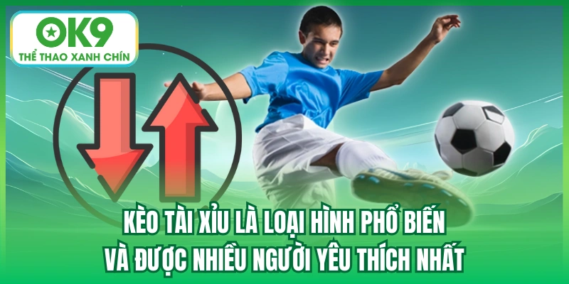 Kèo tài xỉu là loại hình phổ biến và được nhiều người yêu thích nhất