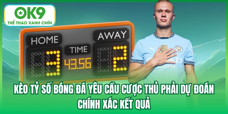 Kèo tỷ số bóng đá yêu cầu cược thủ phải dự đoán chính xác kết quả