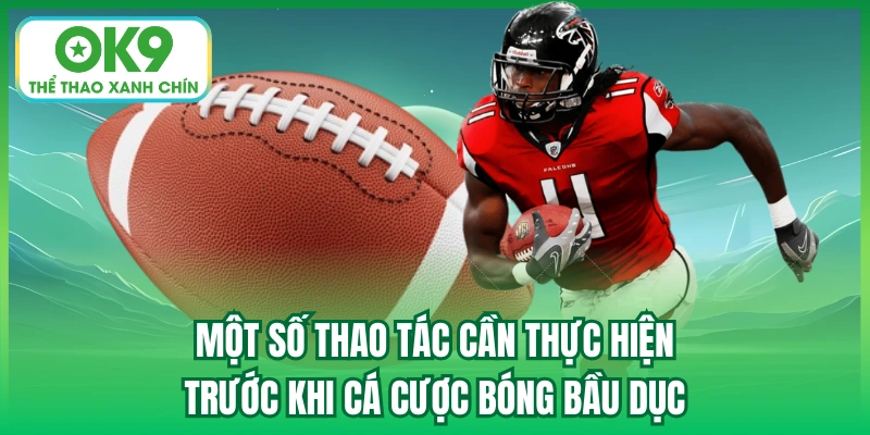 Một số thao tác cần thực hiện trước khi cá cược bóng bầu dục