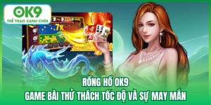 rồng hổ ok9