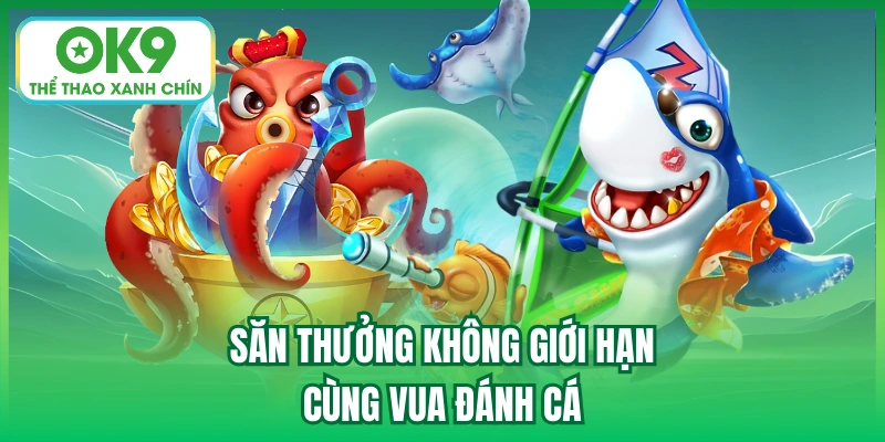 Săn thưởng không giới hạn cùng Vua Đánh Cá