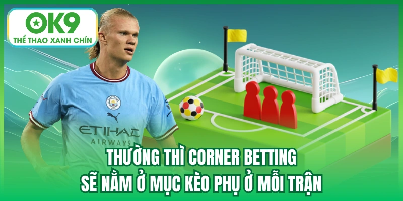 Thường thì Corner Betting sẽ nằm ở mục kèo phụ ở mỗi trận