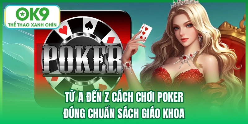 Từ A đến Z cách chơi Poker đúng chuẩn sách giáo khoa