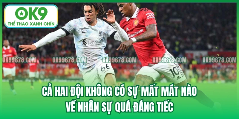 Cả hai đội không có sự mất mát nào về nhân sự quá đáng tiếc