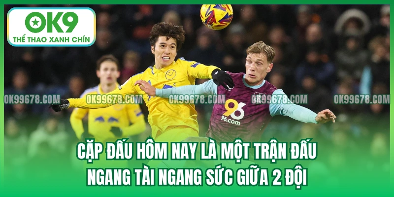 Cặp đấu hôm nay là một trận đấu ngang tài ngang sức giữa 2 đội